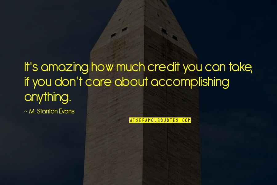 Senior Countdown Quotes By M. Stanton Evans: It's amazing how much credit you can take, Senior Countdown Quotes By M. Stanton Evans: It's amazing how much credit you can take,