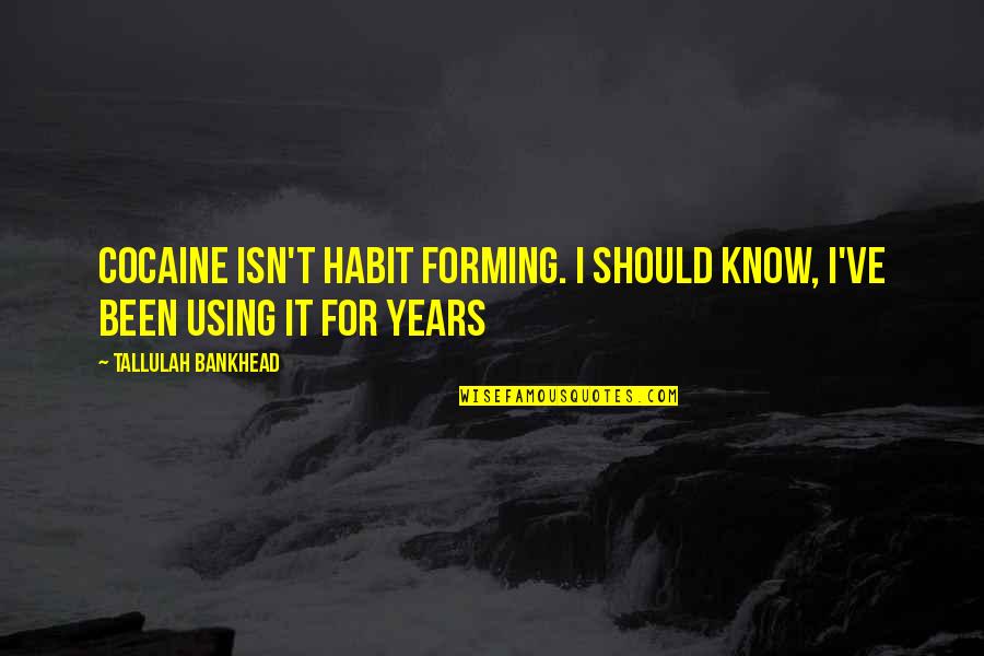 Senior Dedications Quotes By Tallulah Bankhead: Cocaine isn't habit forming. I should know, I've