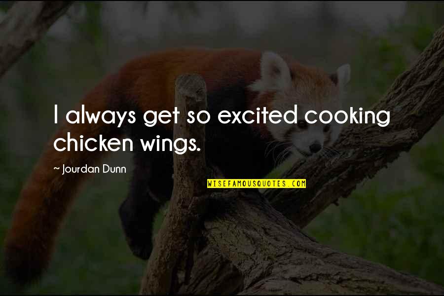 Senior Drape Quotes By Jourdan Dunn: I always get so excited cooking chicken wings. Senior Drape Quotes By Jourdan Dunn: I always get so excited cooking chicken wings.