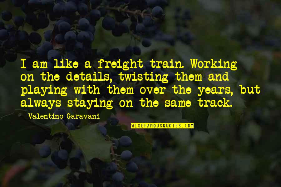 Senior Enlisted Quotes By Valentino Garavani: I am like a freight train. Working on Senior Enlisted Quotes By Valentino Garavani: I am like a freight train. Working on