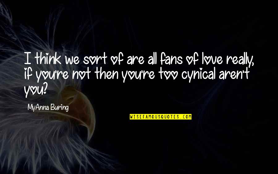 Senior Home Quotes By MyAnna Buring: I think we sort of are all fans Senior Home Quotes By MyAnna Buring: I think we sort of are all fans