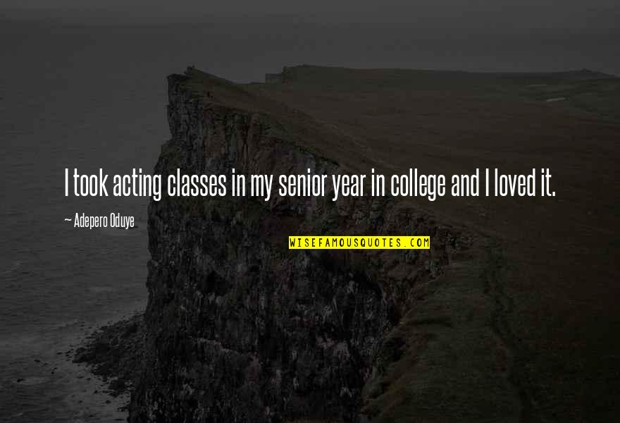 Senior In College Quotes By Adepero Oduye: I took acting classes in my senior year