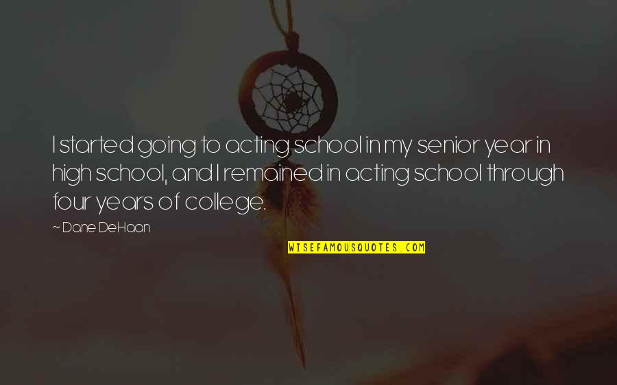 Senior In College Quotes By Dane DeHaan: I started going to acting school in my Senior In College Quotes By Dane DeHaan: I started going to acting school in my