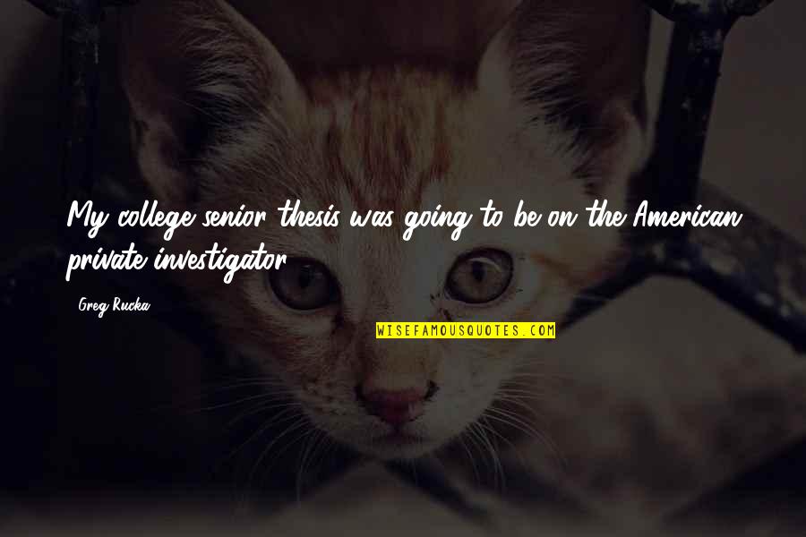 Senior In College Quotes By Greg Rucka: My college senior thesis was going to be