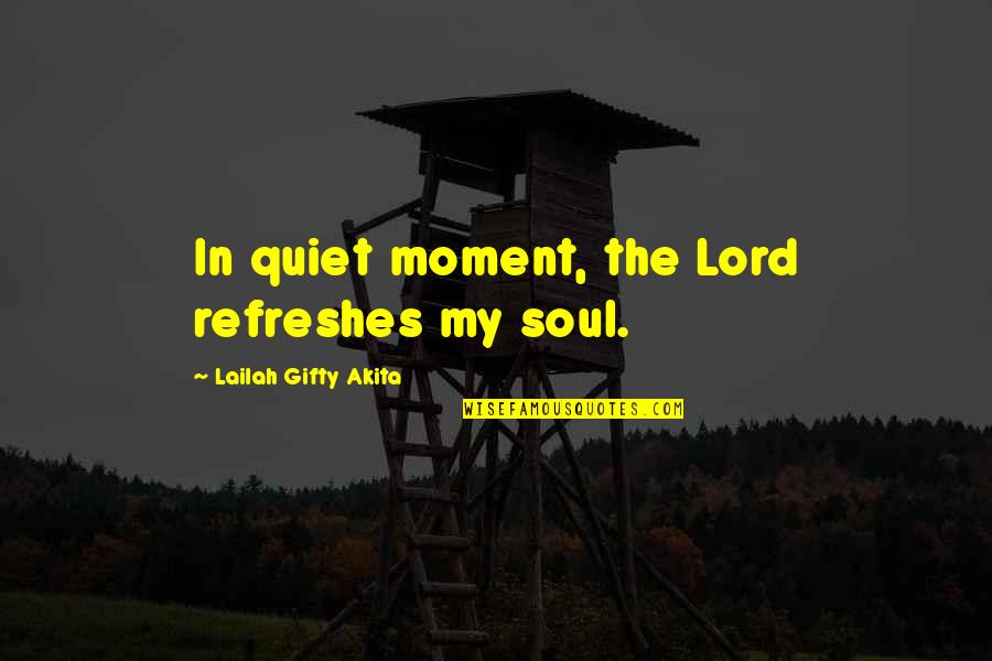 Senior Jackets Short Quotes By Lailah Gifty Akita: In quiet moment, the Lord refreshes my soul.