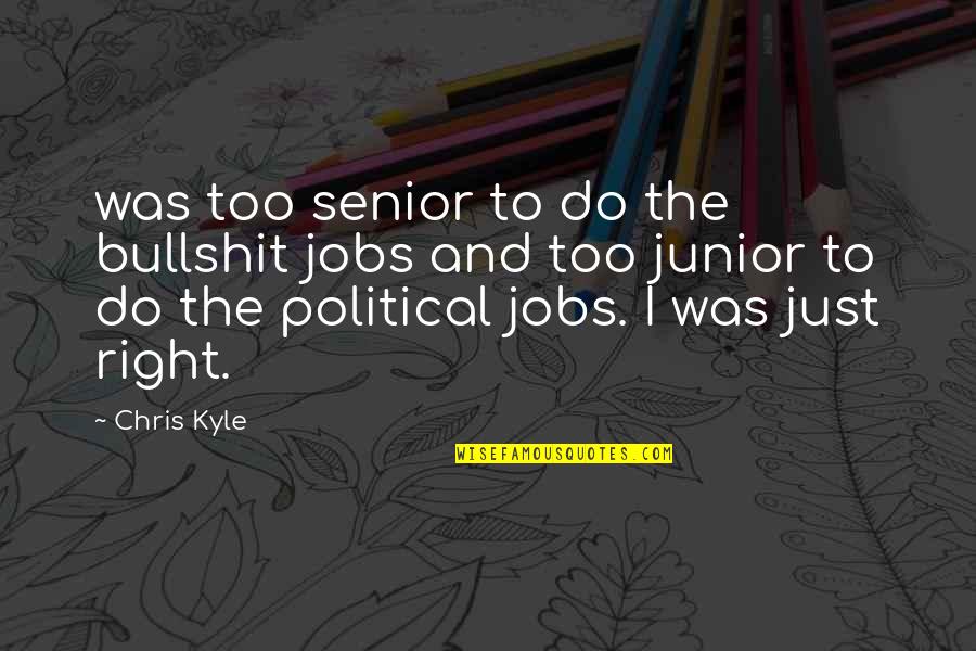 Senior Junior Quotes By Chris Kyle: was too senior to do the bullshit jobs Senior Junior Quotes By Chris Kyle: was too senior to do the bullshit jobs