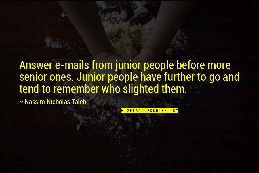 Senior Junior Quotes By Nassim Nicholas Taleb: Answer e-mails from junior people before more senior