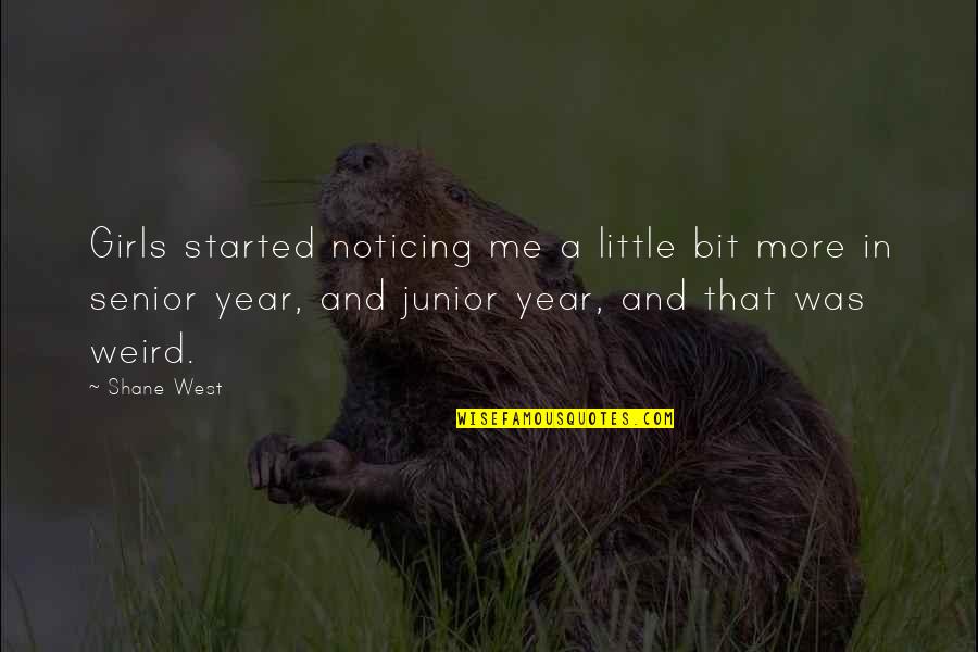 Senior Junior Quotes By Shane West: Girls started noticing me a little bit more Senior Junior Quotes By Shane West: Girls started noticing me a little bit more
