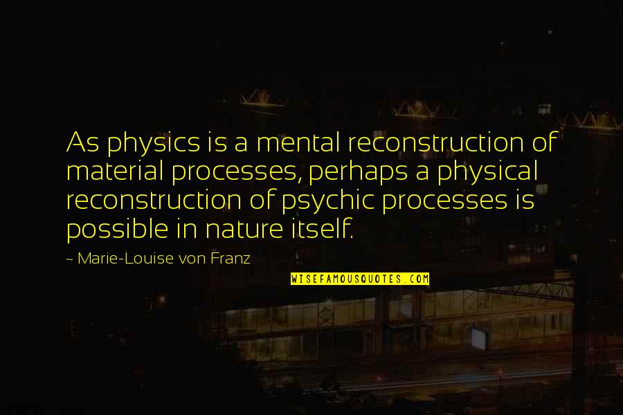 Senior Junior Relation Quotes By Marie-Louise Von Franz: As physics is a mental reconstruction of material Senior Junior Relation Quotes By Marie-Louise Von Franz: As physics is a mental reconstruction of material