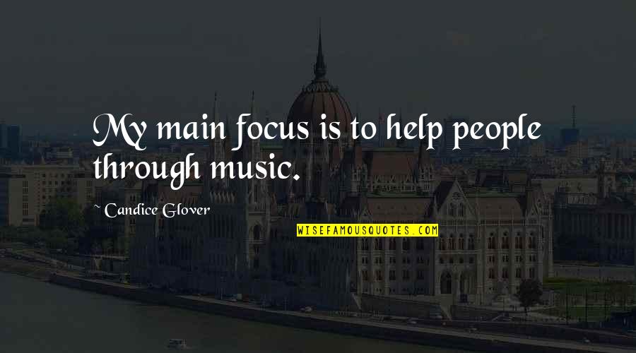 Senior Most Likely To Ideas Quotes By Candice Glover: My main focus is to help people through Senior Most Likely To Ideas Quotes By Candice Glover: My main focus is to help people through