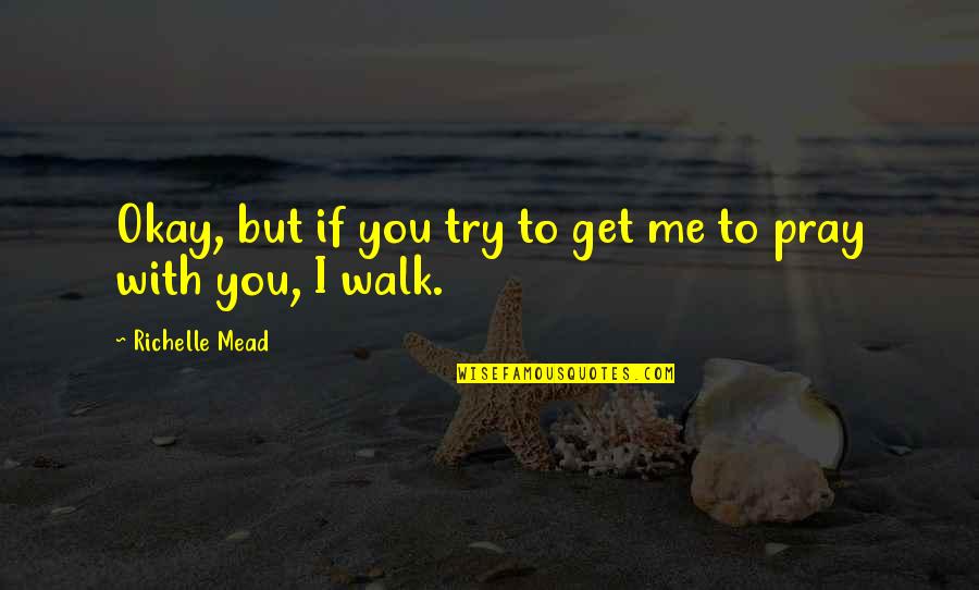 Senior Picture Instagram Quotes By Richelle Mead: Okay, but if you try to get me Senior Picture Instagram Quotes By Richelle Mead: Okay, but if you try to get me
