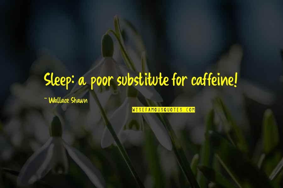 Senior Sendoff Quotes By Wallace Shawn: Sleep: a poor substitute for caffeine! Senior Sendoff Quotes By Wallace Shawn: Sleep: a poor substitute for caffeine!