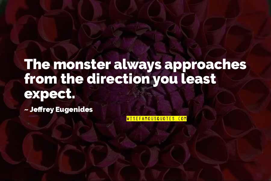 Senior Wills Quotes By Jeffrey Eugenides: The monster always approaches from the direction you