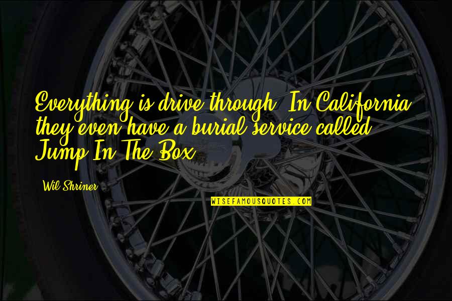 Senior Wills Quotes By Wil Shriner: Everything is drive-through. In California, they even have