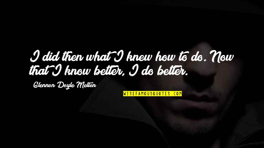 Senior Year And Growing Up Quotes By Glennon Doyle Melton: I did then what I knew how to Senior Year And Growing Up Quotes By Glennon Doyle Melton: I did then what I knew how to