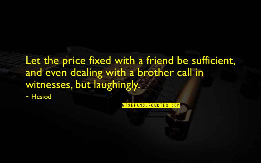 Senior Year And Growing Up Quotes By Hesiod: Let the price fixed with a friend be