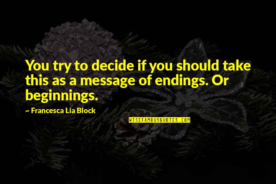 Senior Year Friendships Quotes By Francesca Lia Block: You try to decide if you should take Senior Year Friendships Quotes By Francesca Lia Block: You try to decide if you should take