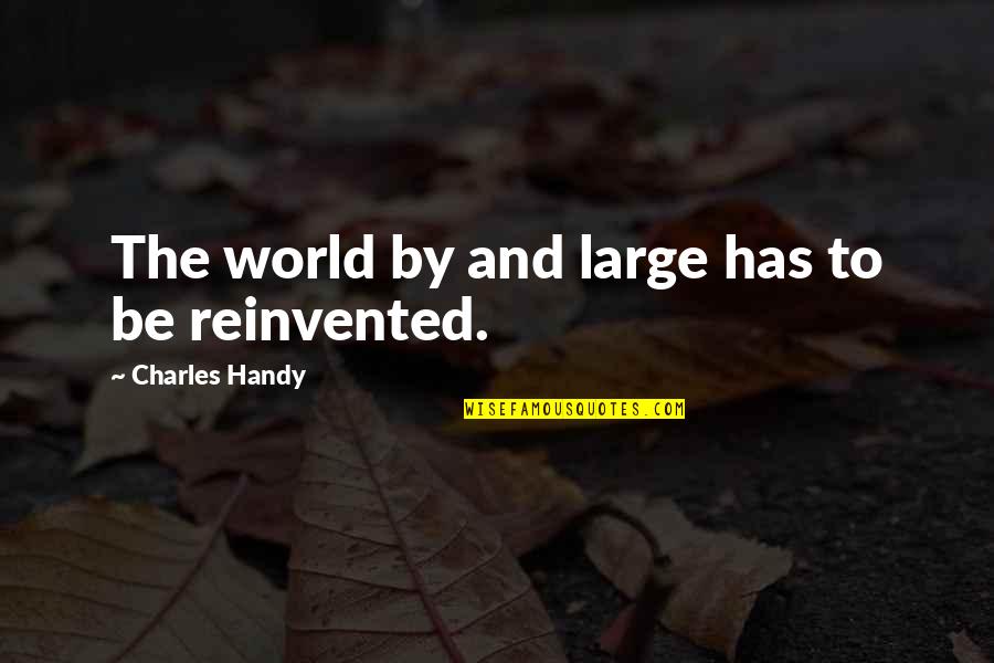Senior Year High School Quotes By Charles Handy: The world by and large has to be Senior Year High School Quotes By Charles Handy: The world by and large has to be