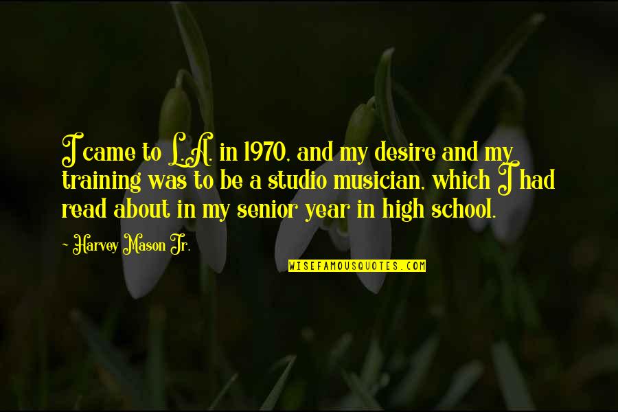 Senior Year High School Quotes By Harvey Mason Jr.: I came to L.A. in 1970, and my