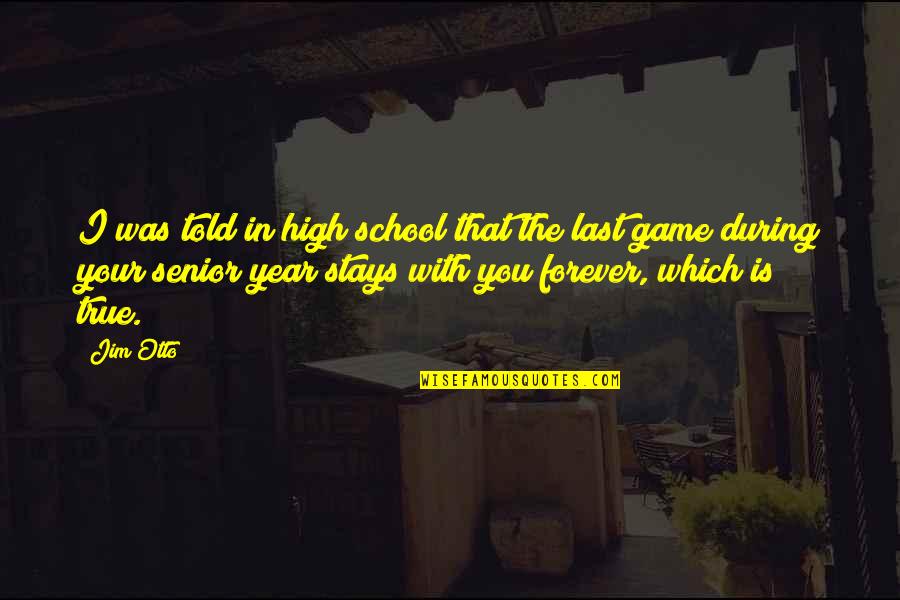 Senior Year High School Quotes By Jim Otto: I was told in high school that the