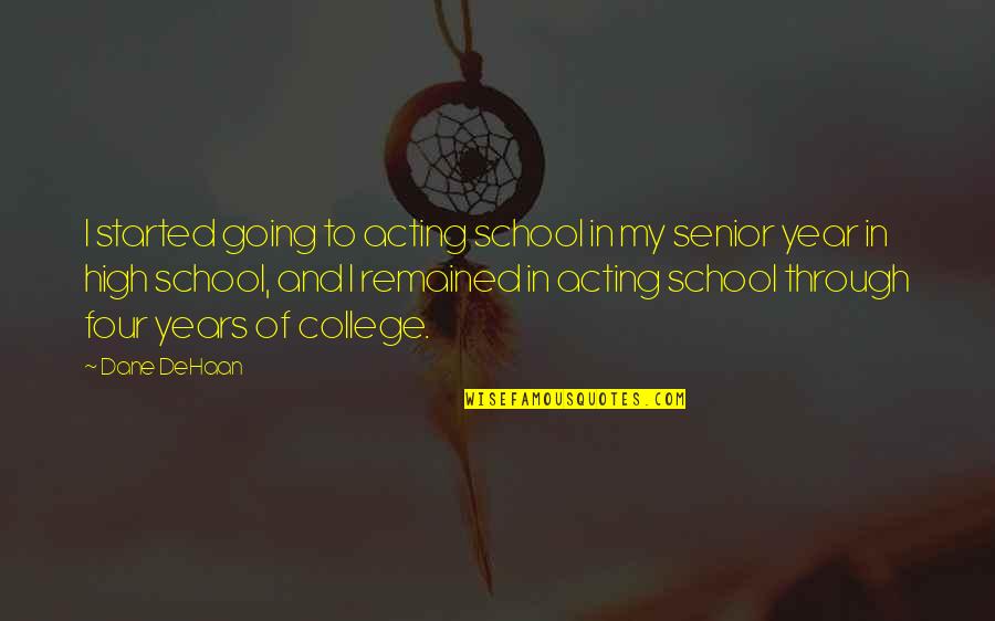 Senior Year Of College Quotes By Dane DeHaan: I started going to acting school in my