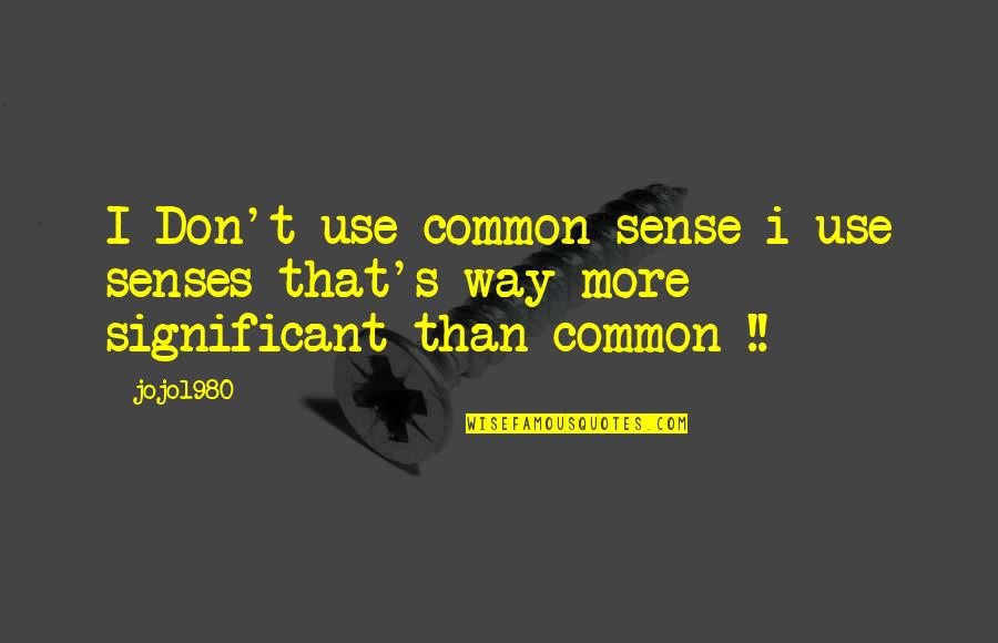 Senior Year Softball Quotes By Jojo1980: I Don't use common sense i use senses
