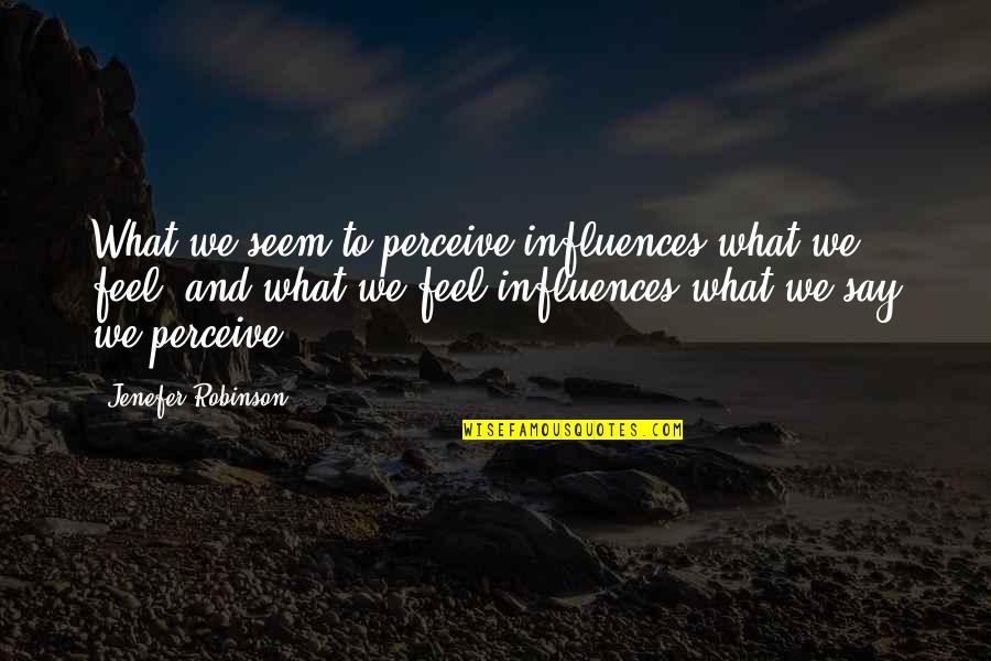 Seniormost Quotes By Jenefer Robinson: What we seem to perceive influences what we