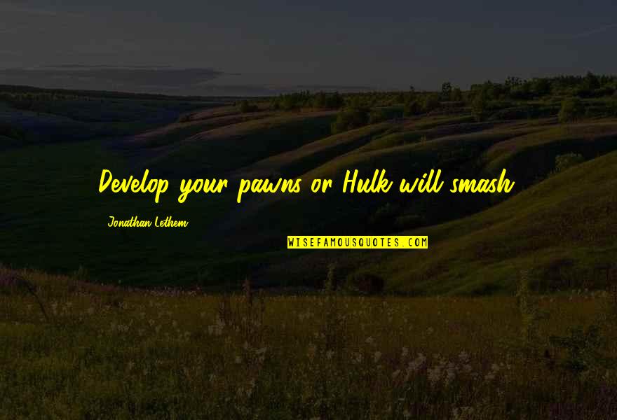 Seniors Birthday Quotes By Jonathan Lethem: Develop your pawns or Hulk will smash.