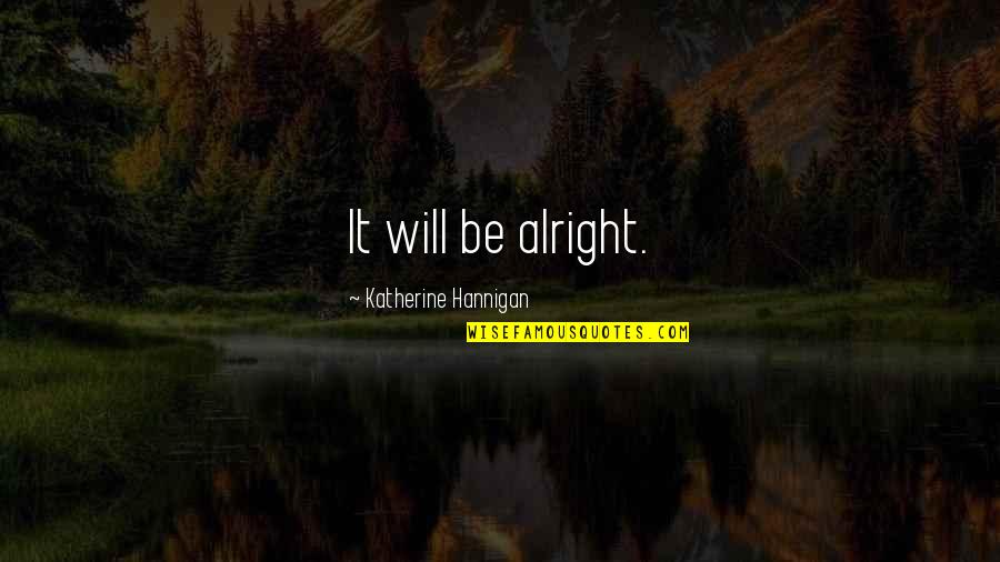 Seniors Vs. Juniors Quotes By Katherine Hannigan: It will be alright.