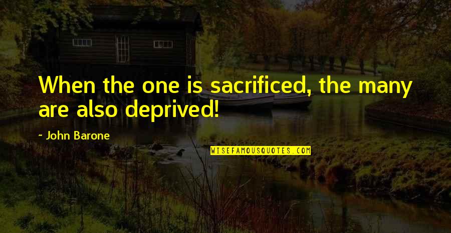 Senisibility Quotes By John Barone: When the one is sacrificed, the many are