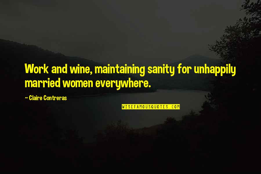 Senito Quotes By Claire Contreras: Work and wine, maintaining sanity for unhappily married