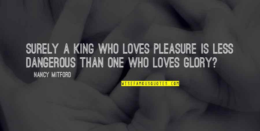 Senjakala Spa Quotes By Nancy Mitford: Surely a King who loves pleasure is less