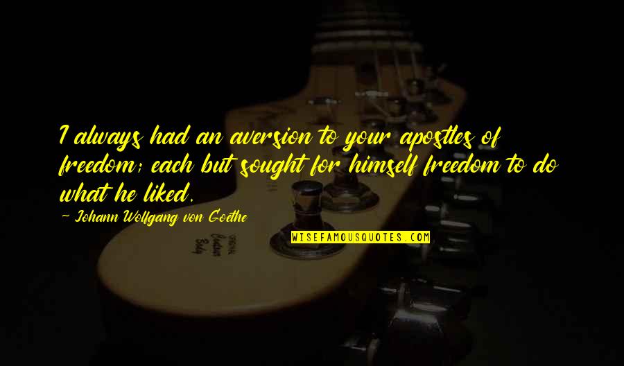 Senjougahara Funny Quotes By Johann Wolfgang Von Goethe: I always had an aversion to your apostles Senjougahara Funny Quotes By Johann Wolfgang Von Goethe: I always had an aversion to your apostles