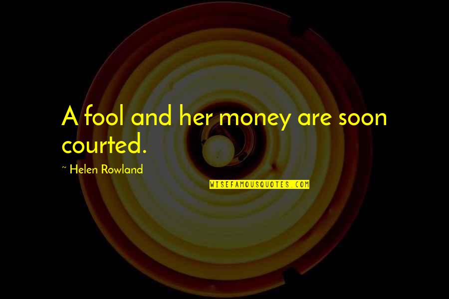 Senjougahara Quotes By Helen Rowland: A fool and her money are soon courted.