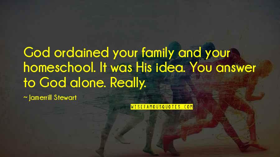 Senku X Quotes By Jamerrill Stewart: God ordained your family and your homeschool. It Senku X Quotes By Jamerrill Stewart: God ordained your family and your homeschool. It