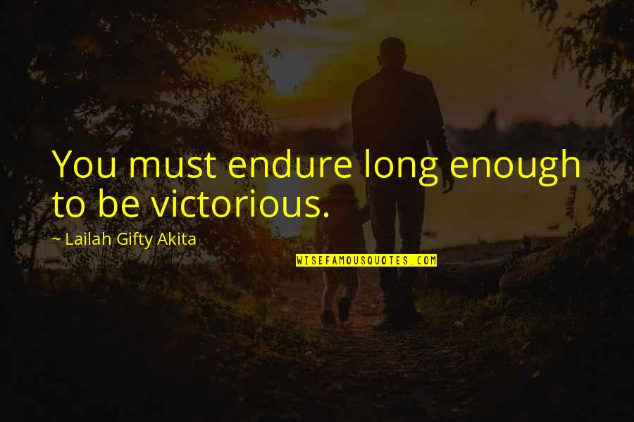 Senna Memorable Quotes By Lailah Gifty Akita: You must endure long enough to be victorious. Senna Memorable Quotes By Lailah Gifty Akita: You must endure long enough to be victorious.