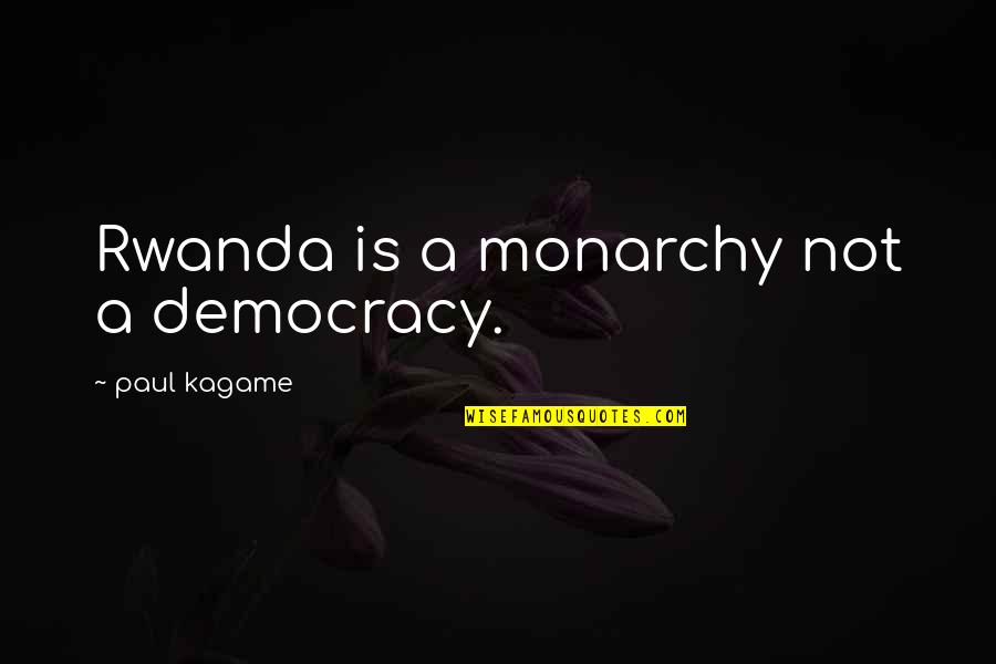 Senna Monaco Quotes By Paul Kagame: Rwanda is a monarchy not a democracy.