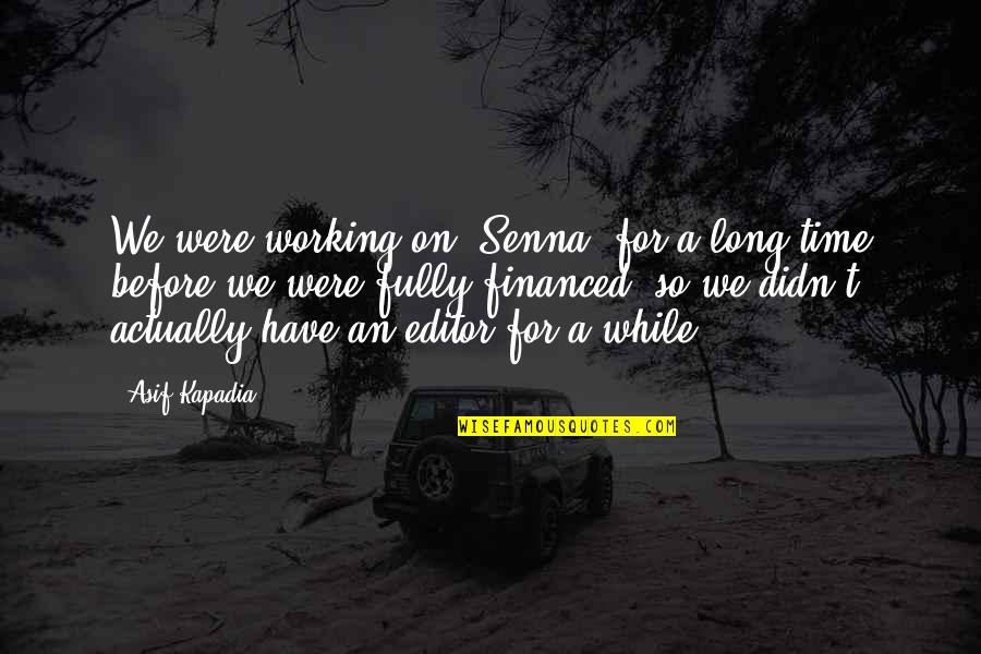 Senna Quotes By Asif Kapadia: We were working on 'Senna' for a long