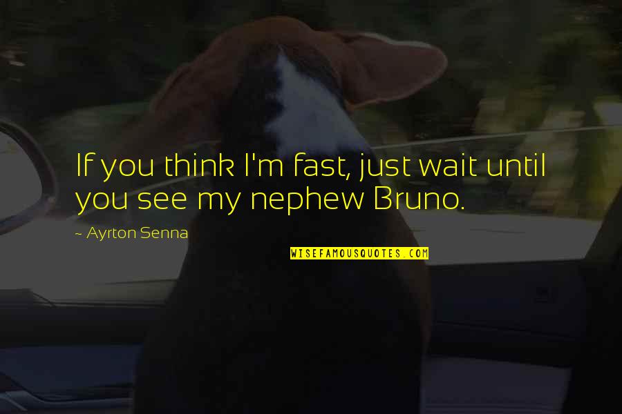 Senna Quotes By Ayrton Senna: If you think I'm fast, just wait until