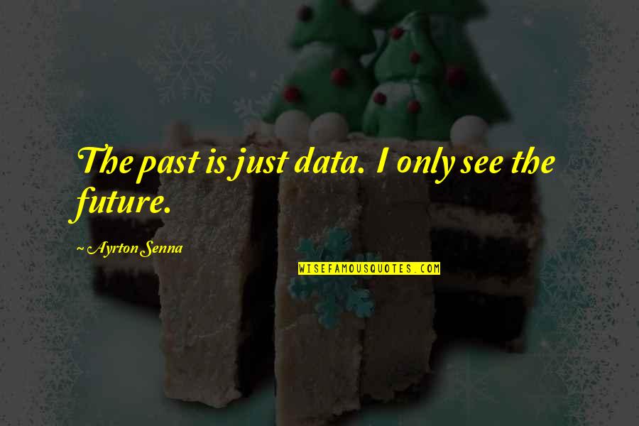Senna Quotes By Ayrton Senna: The past is just data. I only see