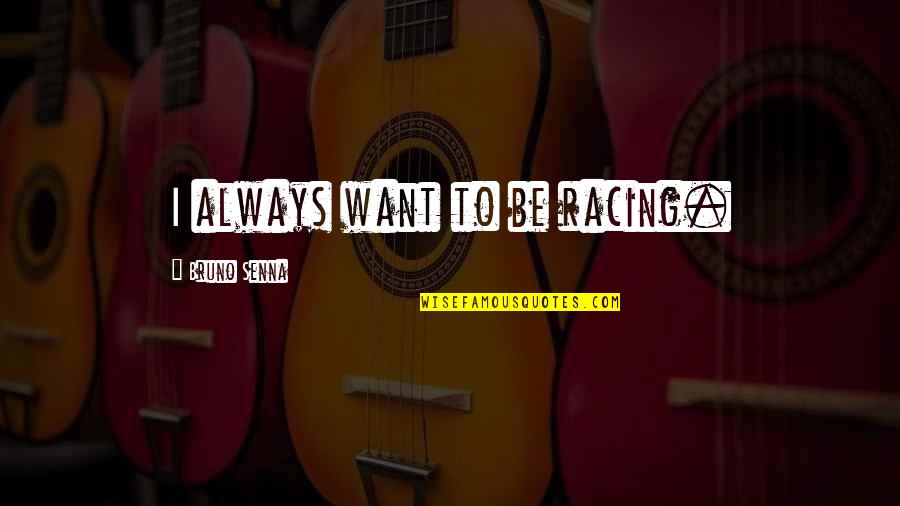 Senna Quotes By Bruno Senna: I always want to be racing.