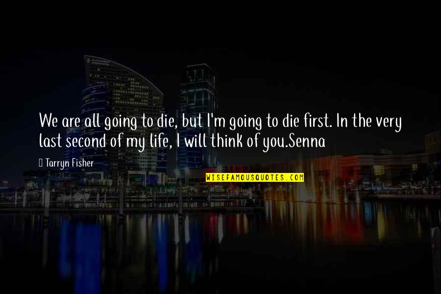Senna Quotes By Tarryn Fisher: We are all going to die, but I'm