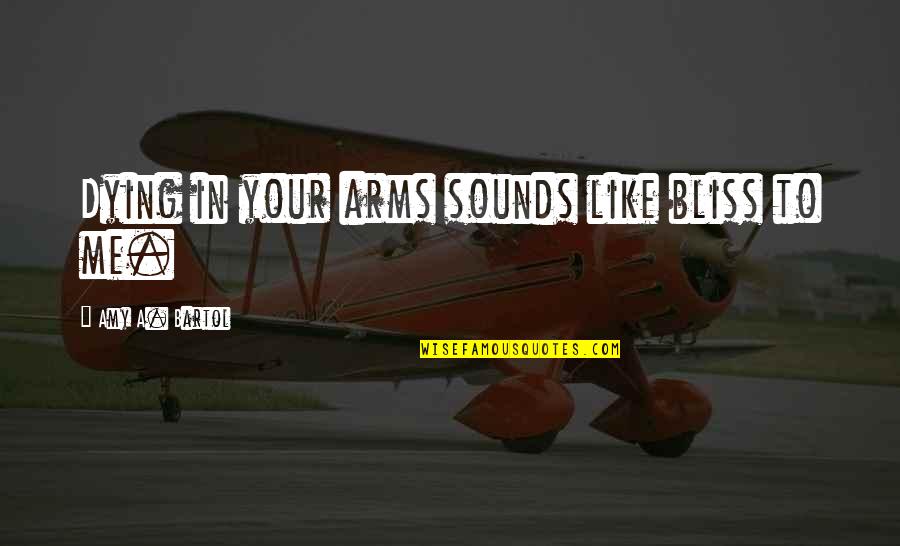Sennep Farge Quotes By Amy A. Bartol: Dying in your arms sounds like bliss to Sennep Farge Quotes By Amy A. Bartol: Dying in your arms sounds like bliss to