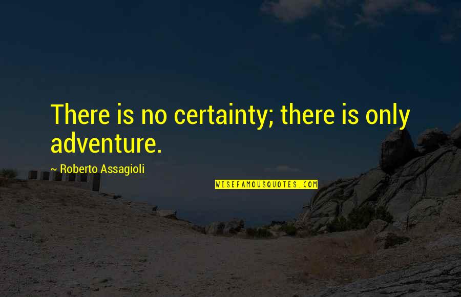 Sennep Farge Quotes By Roberto Assagioli: There is no certainty; there is only adventure. Sennep Farge Quotes By Roberto Assagioli: There is no certainty; there is only adventure.