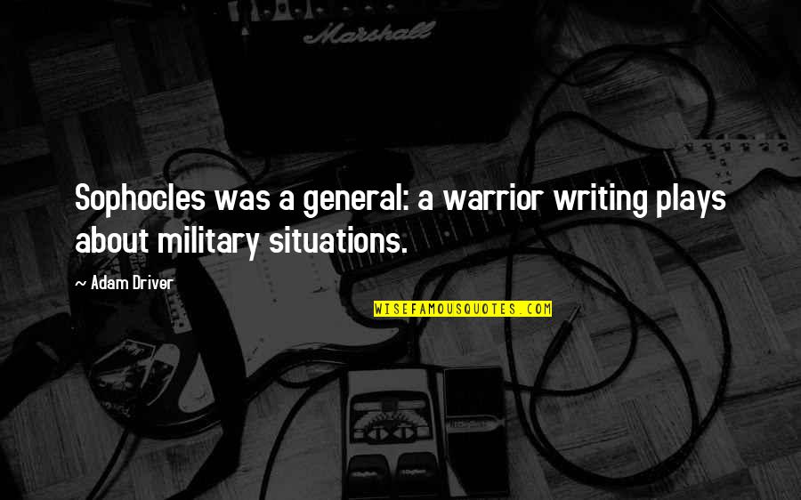 Sennett Quotes By Adam Driver: Sophocles was a general: a warrior writing plays