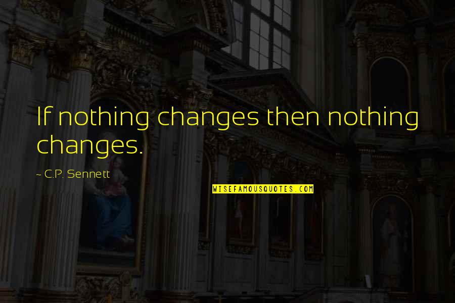Sennett Quotes By C.P. Sennett: If nothing changes then nothing changes.