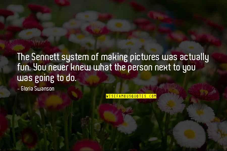 Sennett Quotes By Gloria Swanson: The Sennett system of making pictures was actually