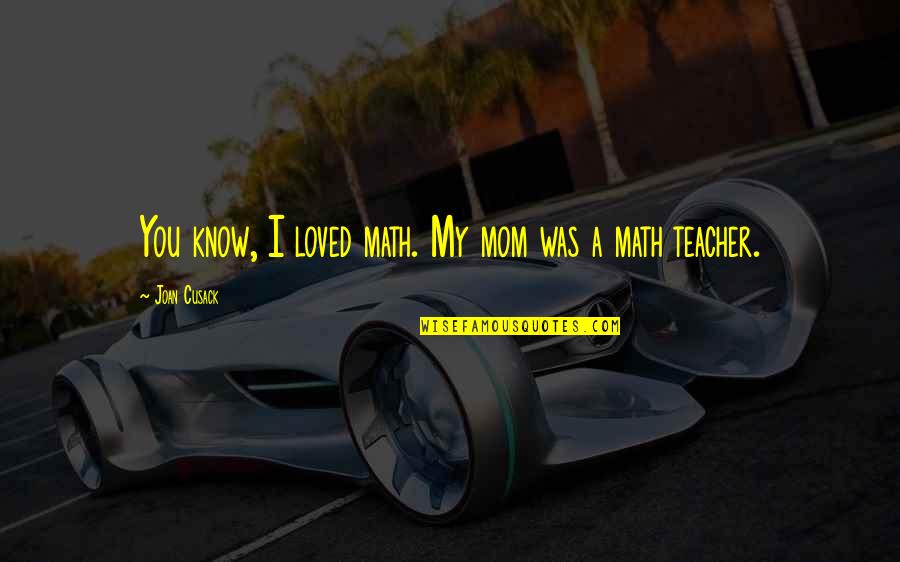 Sennett Quotes By Joan Cusack: You know, I loved math. My mom was