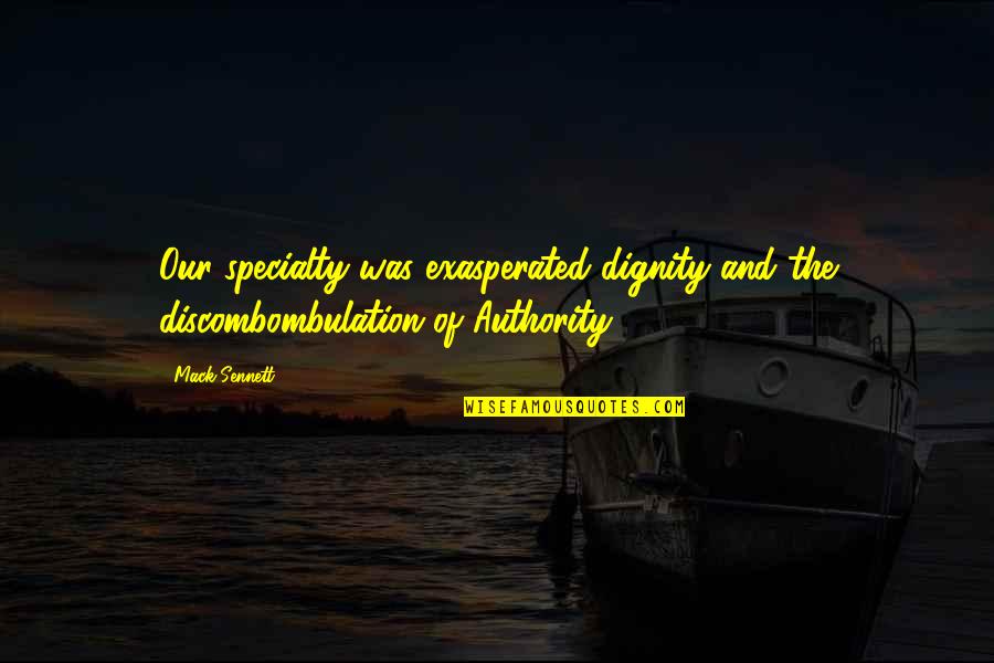 Sennett Quotes By Mack Sennett: Our specialty was exasperated dignity and the discombombulation