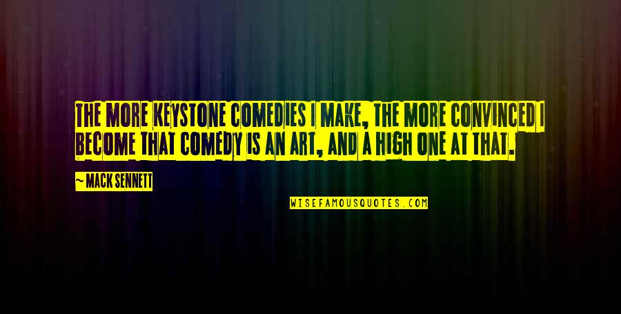 Sennett Quotes By Mack Sennett: The more Keystone comedies I make, the more